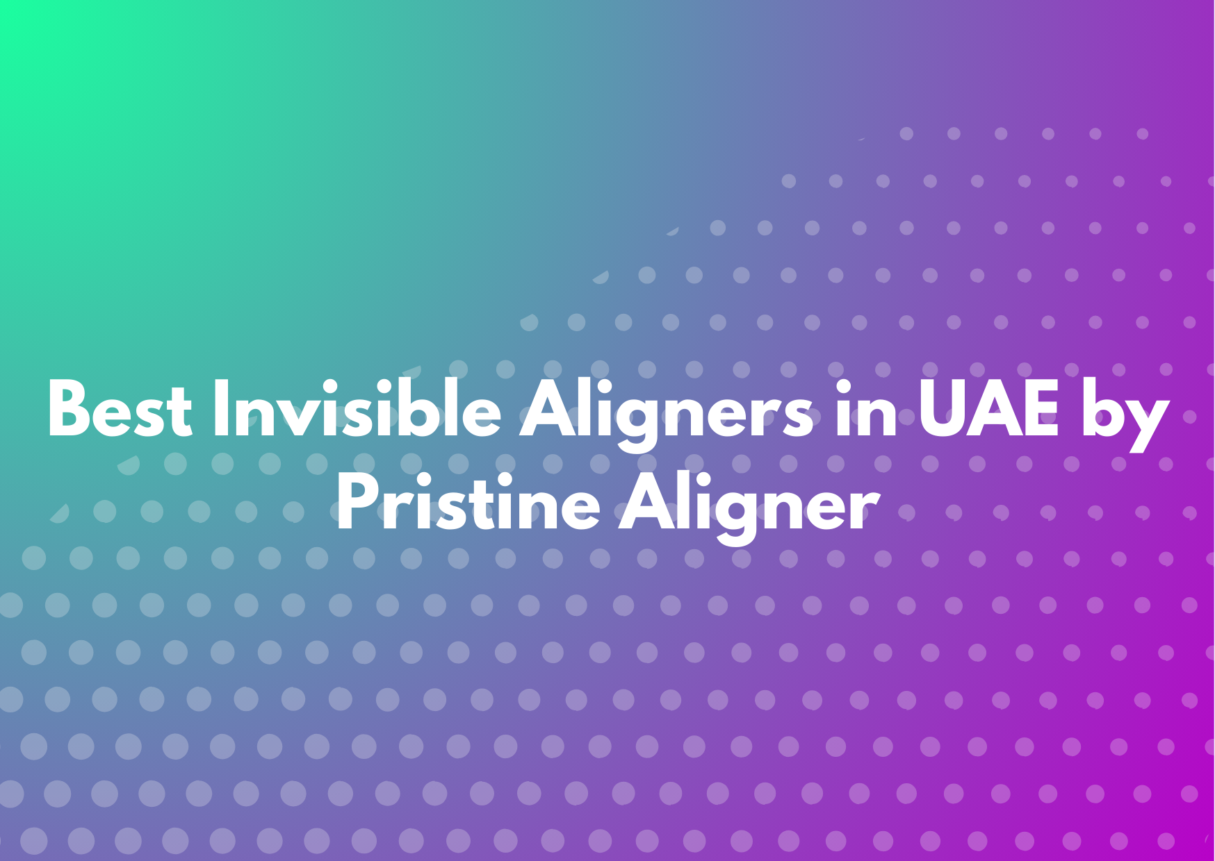 Best Invisible Aligners in UAE by Pristine Aligner