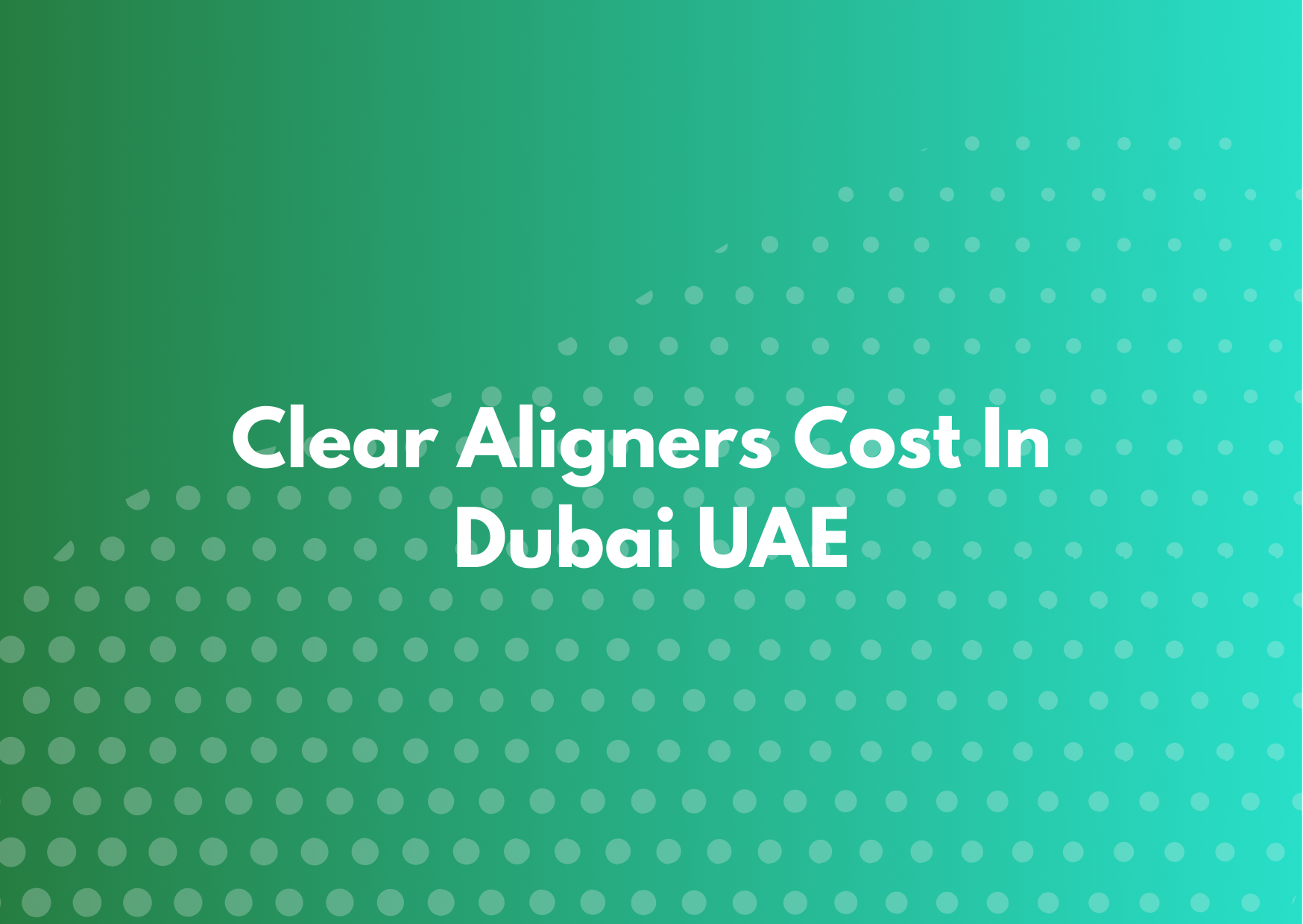 Clear Aligners Cost In Dubai UAE