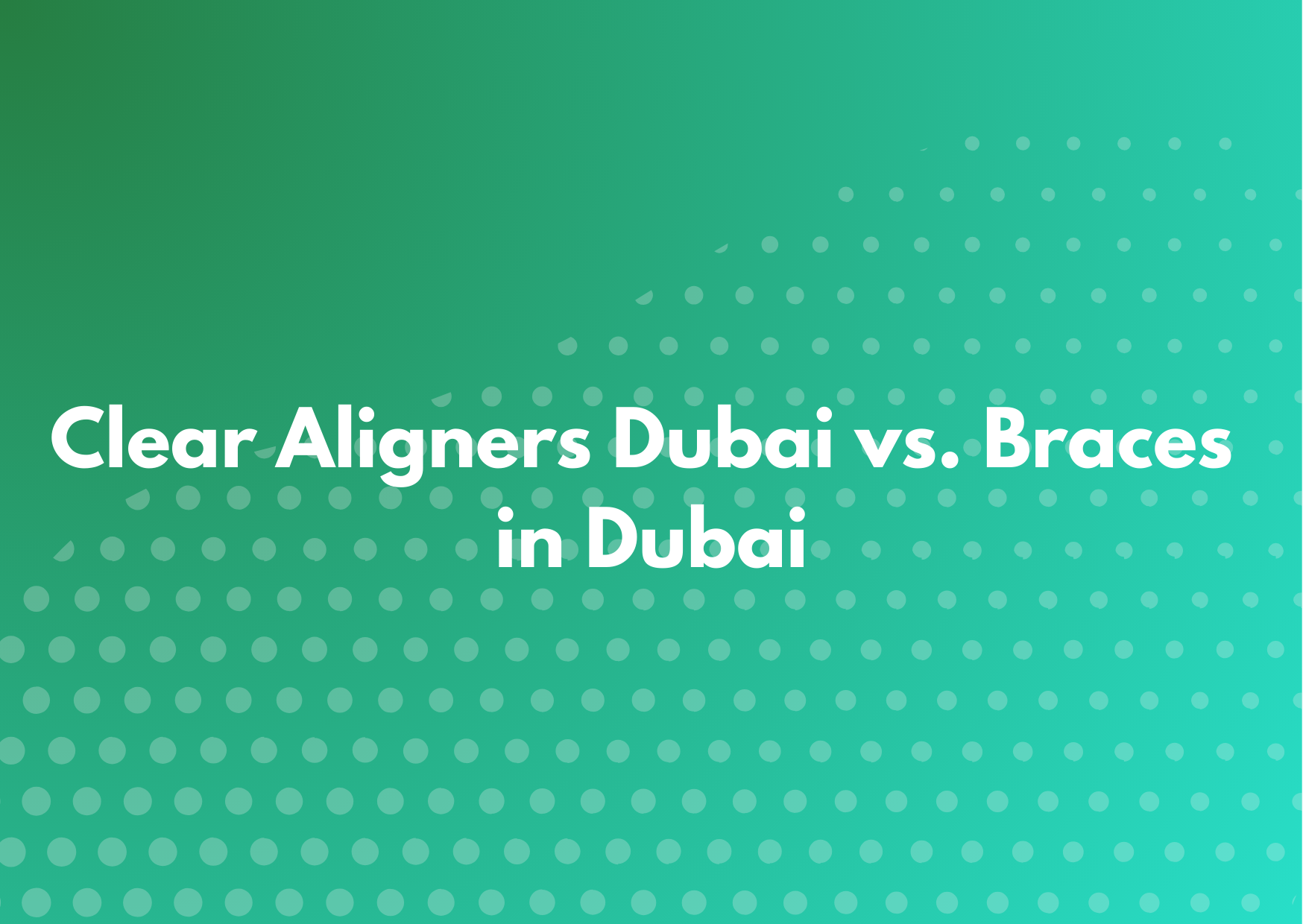 Clear Aligners Dubai vs. Braces in Dubai